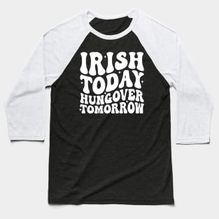 Irish Today Hungover Tomorrow Baseball T-Shirt